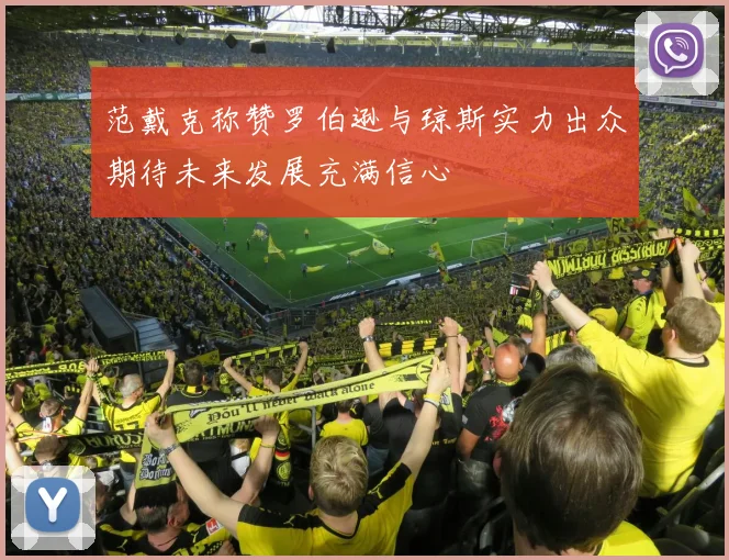 范戴克称赞罗伯逊与琼斯实力出众期待未来发展充满信心